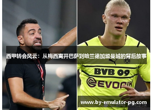 西甲转会风云：从梅西离开巴萨到哈兰德加盟曼城的背后故事
