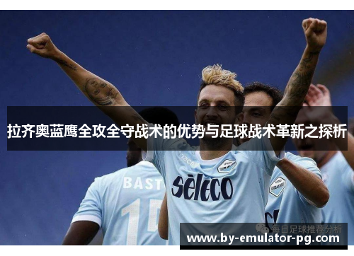 拉齐奥蓝鹰全攻全守战术的优势与足球战术革新之探析