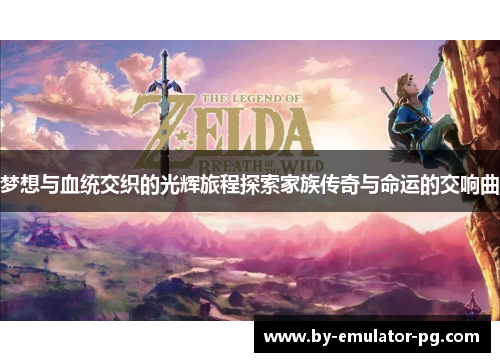 梦想与血统交织的光辉旅程探索家族传奇与命运的交响曲