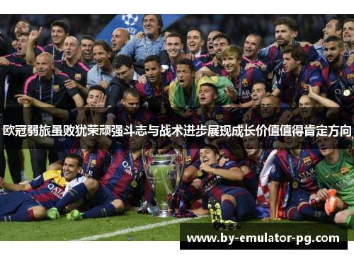 欧冠弱旅虽败犹荣顽强斗志与战术进步展现成长价值值得肯定方向