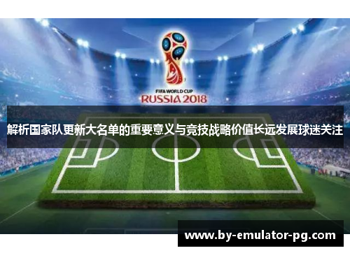 解析国家队更新大名单的重要意义与竞技战略价值长远发展球迷关注